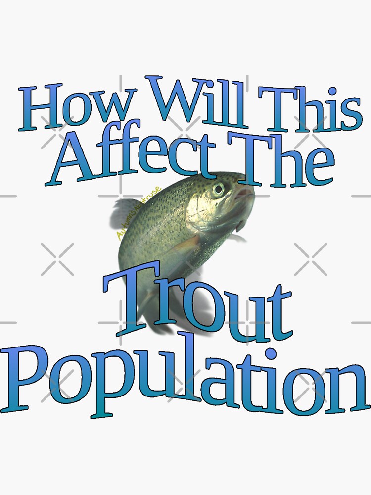 How Will This Affect The Trout Population?&rdquo; Sticker for Sale by 