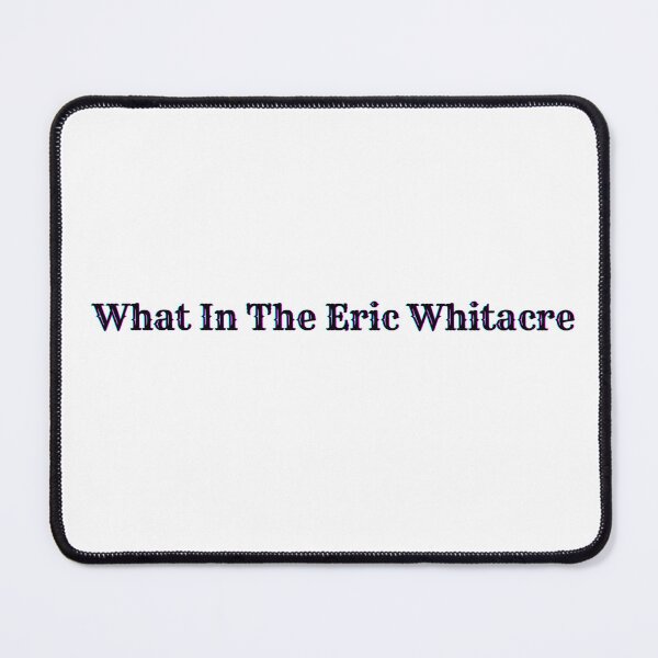 Item preview, What in the Eric Whitacre designed and sold by PresleyRoach.
