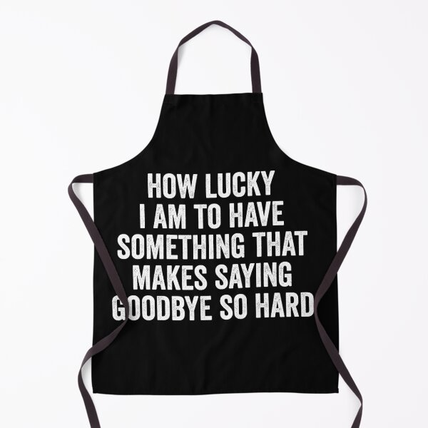 Item preview, How Lucky I Am To Have Something That Makes Saying Goodbye So Hard designed and sold by kevzadevinca.