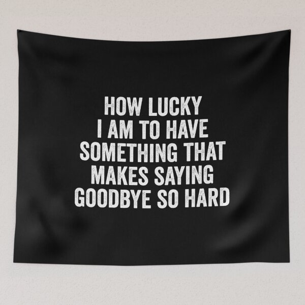 Item preview, How Lucky I Am To Have Something That Makes Saying Goodbye So Hard designed and sold by kevzadevinca.