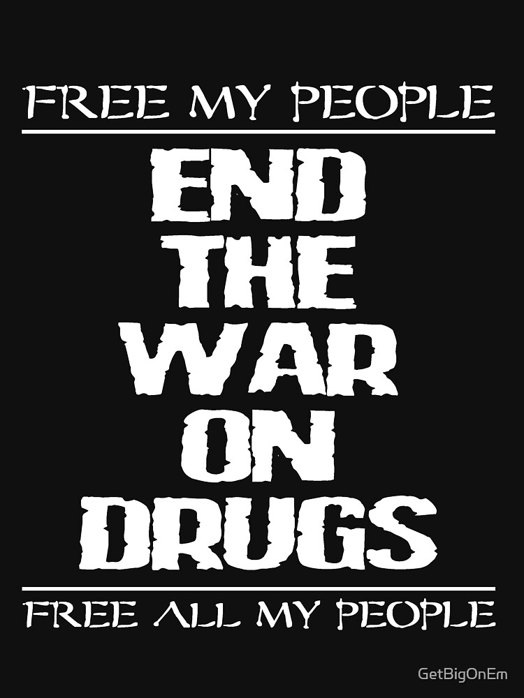 END THE WAR ON DRUGS - FREE MY PEOPLE by GetBigOnEm