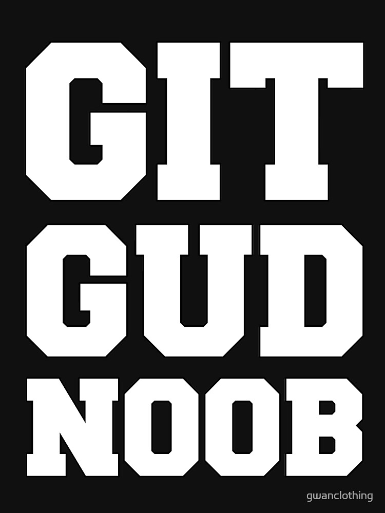 OMG GIT GUD NOOB