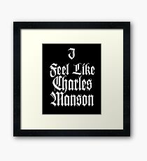 I feel like Charles Manson Framed Print