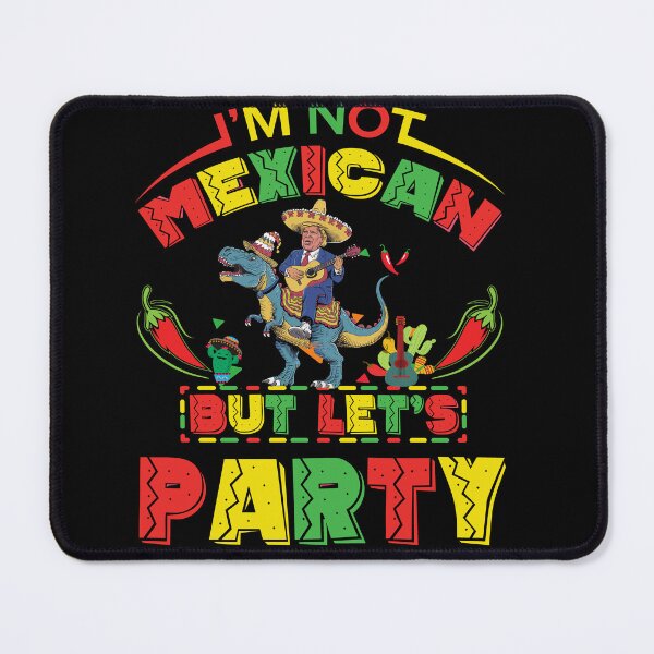 Item preview, im not mexican but lets partyT Rex Dinosaur with Trump cinco de mayo designed and sold by BOUCHERIT amine.