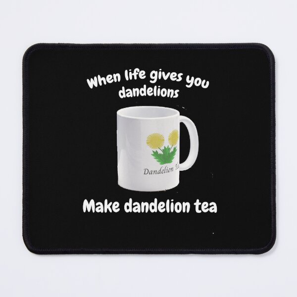 Item preview, When Life Gives You Dandelions Make Dandelion Tea designed and sold by Aurorapod.