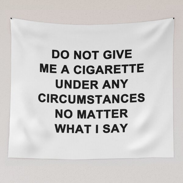 Item preview, Do Not Give Me A Cigarette Under Any Circumstances No Matter What I Say designed and sold by Mano-World.