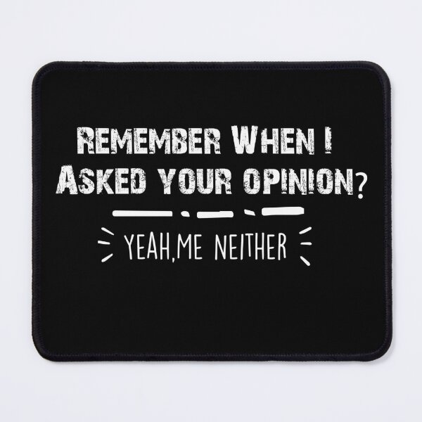 Item preview, Remember When I Asked Your Opinion ? Yeah Me Neither funny quotes  designed and sold by BHMARTS.
