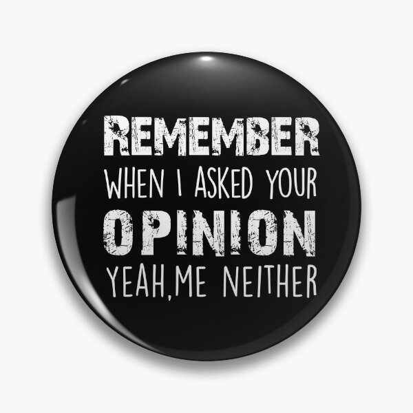 Item preview, Remember When I Asked Your Opinion ? Yeah Me Neither funny quotes  designed and sold by BHMARTS.
