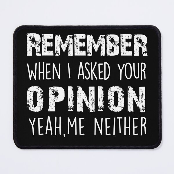 Item preview, Remember When I Asked Your Opinion ? Yeah Me Neither funny quotes  designed and sold by BHMARTS.