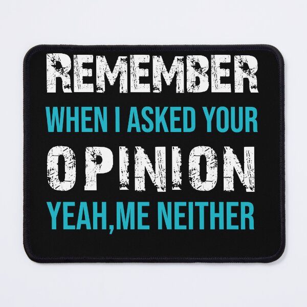 Item preview, Remember When I Asked Your Opinion ? Yeah Me Neither funny quotes  designed and sold by BHMARTS.