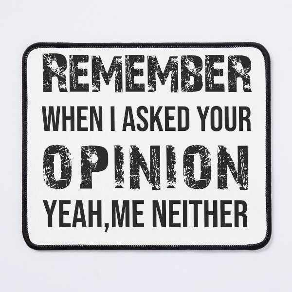 Item preview, Remember When I Asked Your Opinion ? Yeah Me Neither funny quotes  designed and sold by BHMARTS.