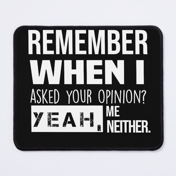 Item preview, Remember When I Asked Your Opinion ? Yeah Me Neither funny quotes  designed and sold by BHMARTS.