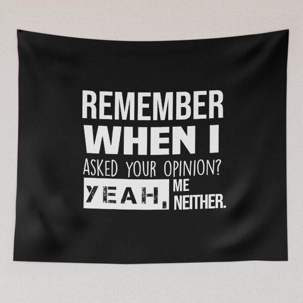 Item preview, Remember When I Asked Your Opinion ? Yeah Me Neither funny quotes  designed and sold by BHMARTS.