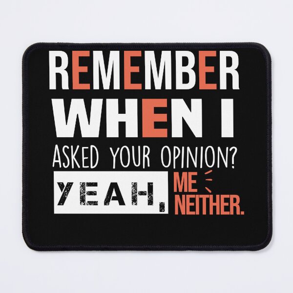 Item preview, Remember When I Asked Your Opinion ? Yeah Me Neither funny quotes  designed and sold by BHMARTS.