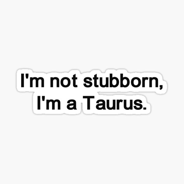 Item preview, Im not stubborn Im a Taurus designed and sold by Anxiety..