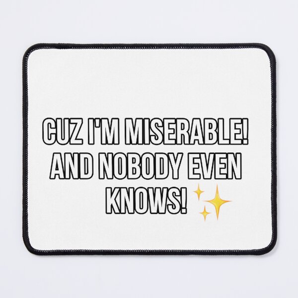Item preview, Cuz I’m miserable! And nobody even knows!  designed and sold by rusdesigns.