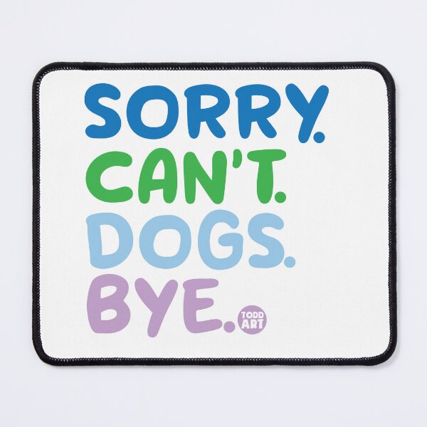 Item preview, SORRY CANT DOGS BYE designed and sold by TODD GOLDMAN.