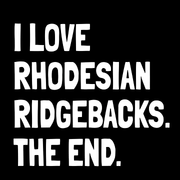 Artwork thumbnail, I Love Rhodesian Ridgebacks The End Gift by Guarddogdrive