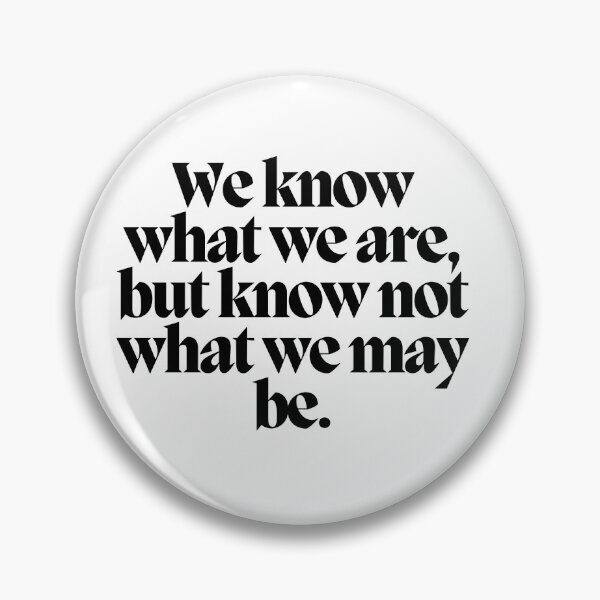 Item preview, We know what we are, but know not what we may be.  designed and sold by CharmStudio.