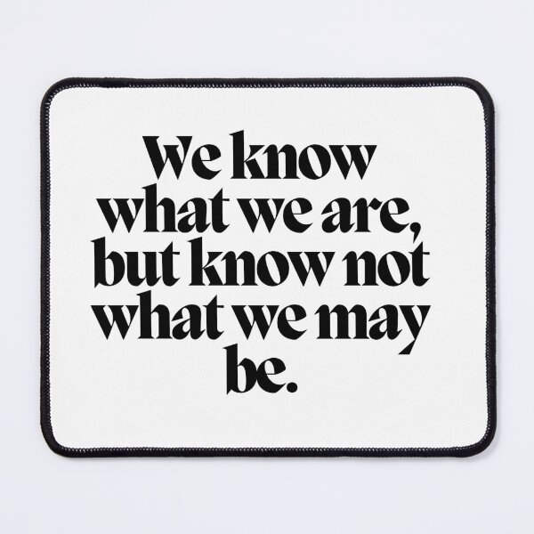 Item preview, We know what we are, but know not what we may be. designed and sold by CharmStudio.