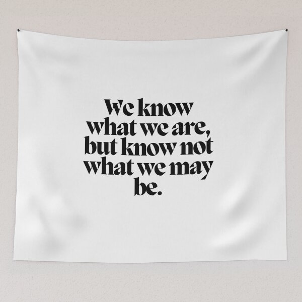 Item preview, We know what we are, but know not what we may be.  designed and sold by CharmStudio.