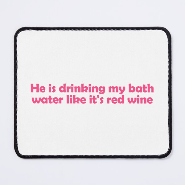 Item preview, He is drinking my bath water like it's red wine designed and sold by muchhappier.