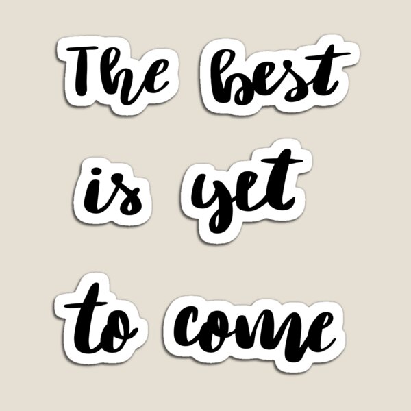 The best is yet to come by Alice Monber Magnet