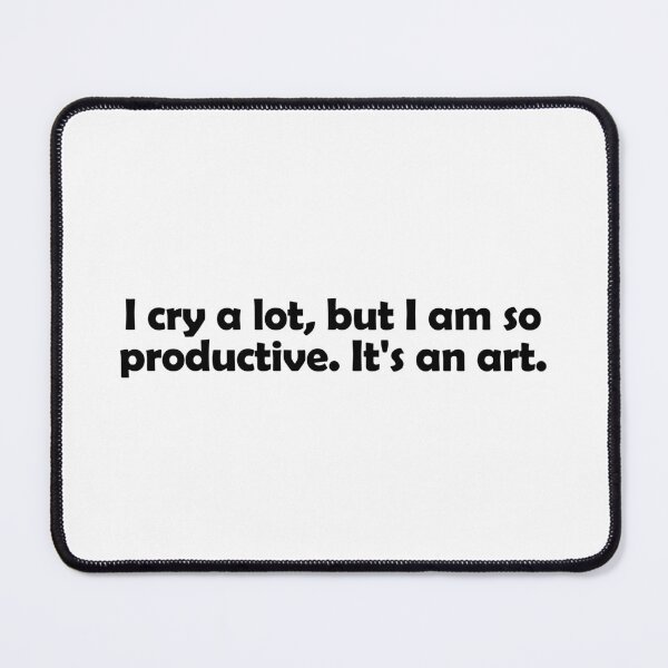 Item preview, I cry a lot, but I am so productive, it's an art designed and sold by muchhappier.