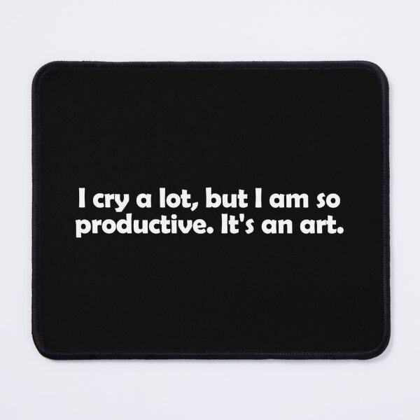 Item preview, I cry a lot, but I am so productive, it's an art designed and sold by muchhappier.