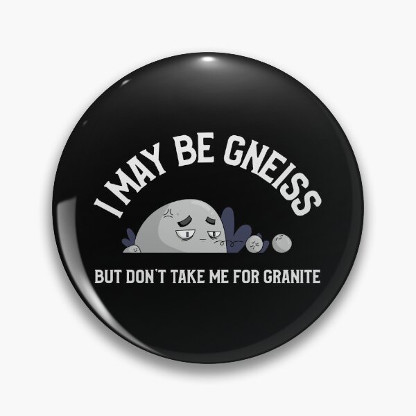 Item preview, I May Be Gneiss, But Don't Take Me For Granite Pun Funny designed and sold by Harmonick-Tees.