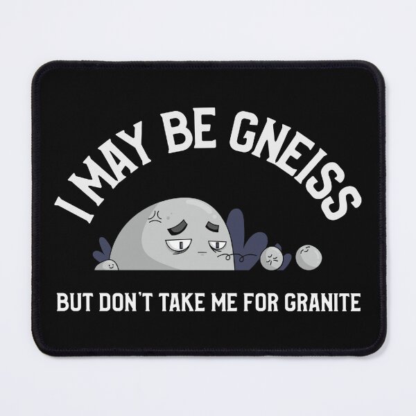 Item preview, I May Be Gneiss, But Don't Take Me For Granite Pun Funny designed and sold by Harmonick-Tees.