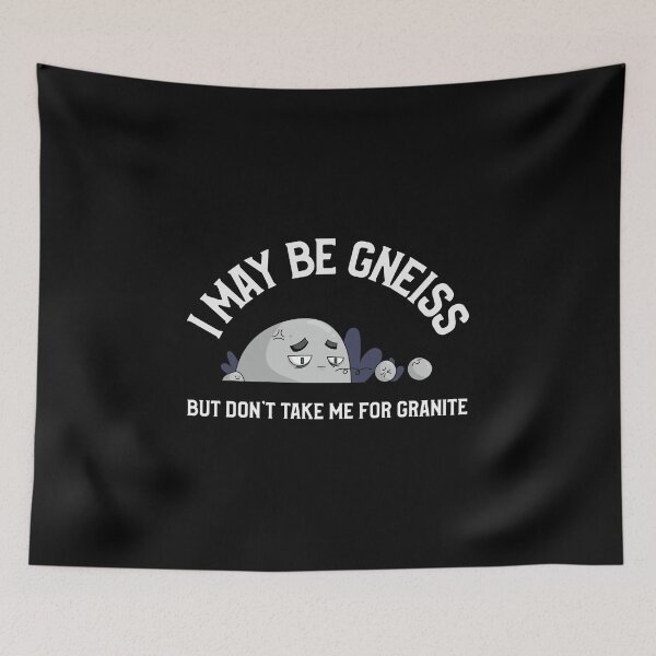 Item preview, I May Be Gneiss, But Don't Take Me For Granite Pun Funny designed and sold by Harmonick-Tees.
