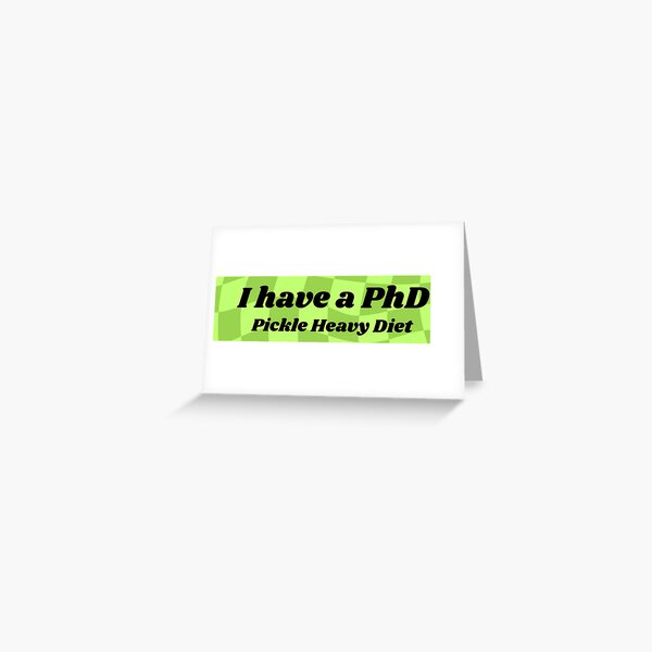 Item preview, I have a PhD Pickle Heavy Diet designed and sold by flirtyandsturdy.