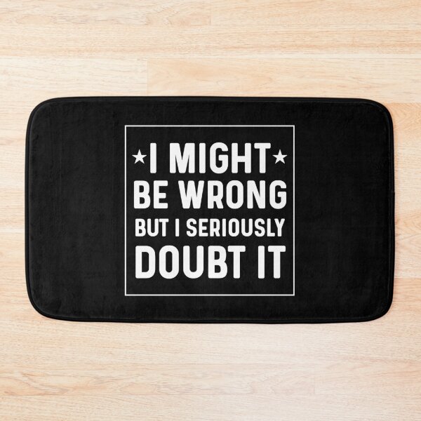 Item preview, I Might Be Wrong But I Seriously Doubt It, Funny Humor Quote designed and sold by Sunserize Designs.