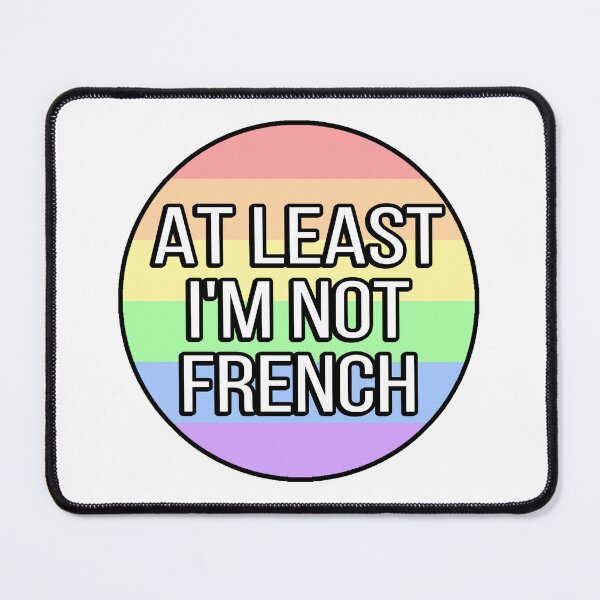 Item preview, At Least I'm Not French Funny Gay designed and sold by FunnyGayGuy.