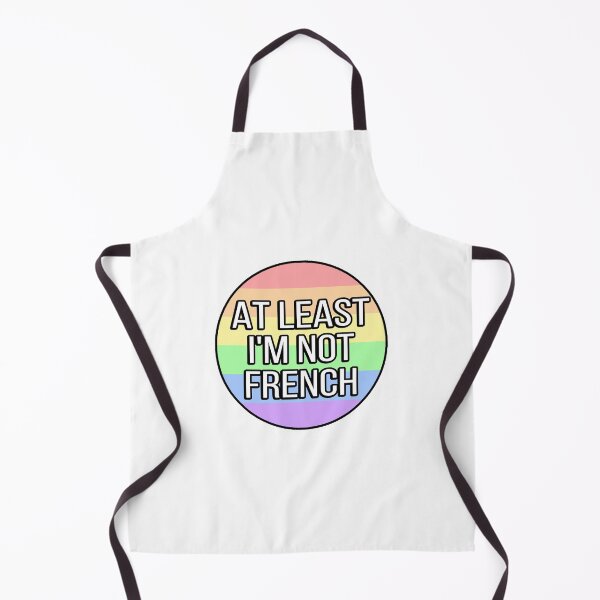 Item preview, At Least I'm Not French Funny Gay designed and sold by FunnyGayGuy.
