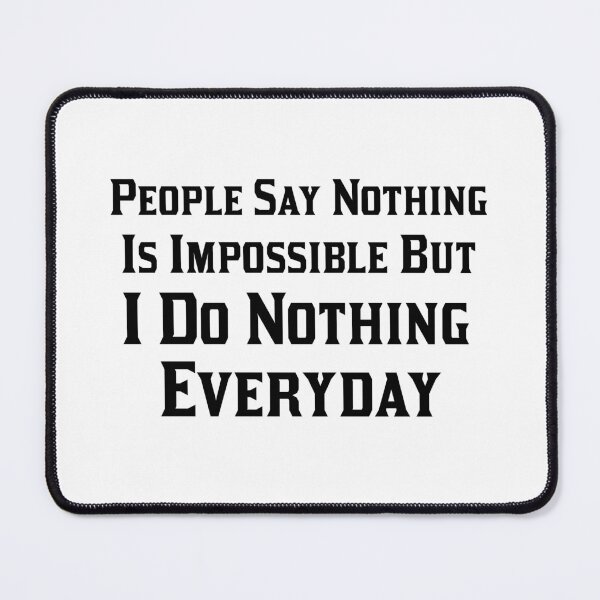 Item preview, People Say Nothing is Impossible But I Do Nothing Everyday designed and sold by 101univers.