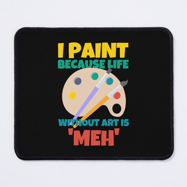 Item preview, I Paint Because Life Without Art Is Meh Artist Humor designed and sold by ricricswert.