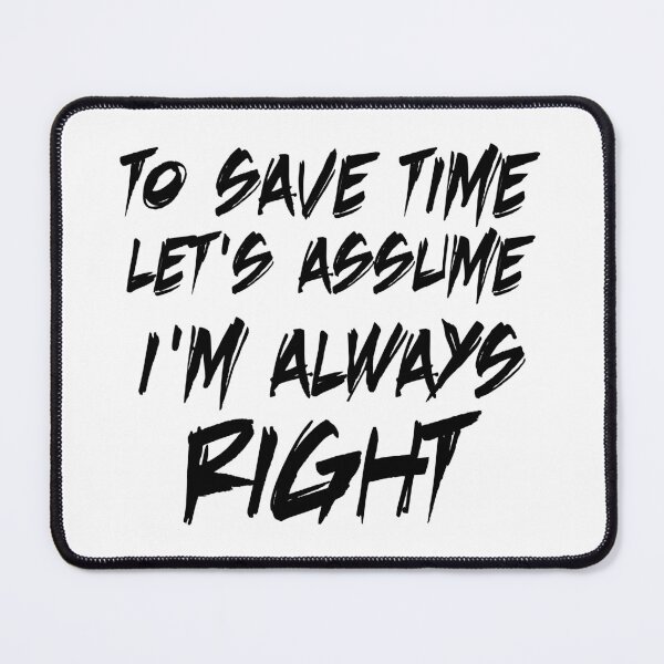Item preview, to save time let's assume i'm always right designed and sold by 101univers.