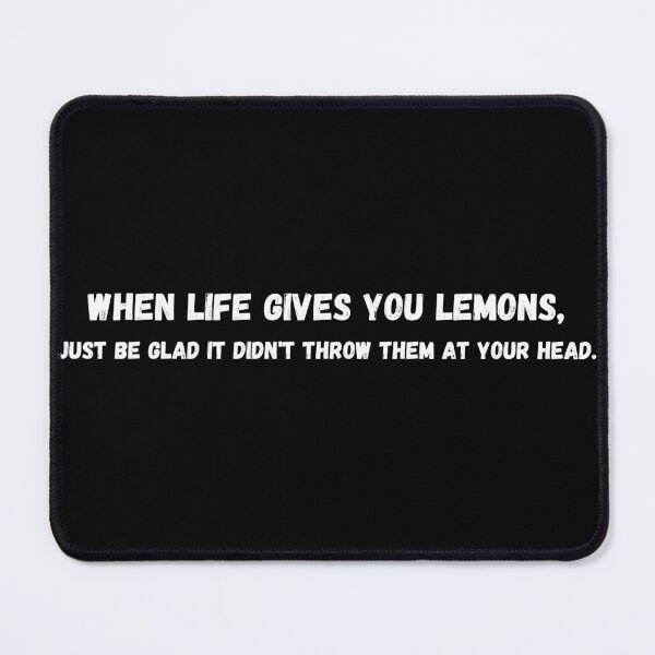 Item preview, When life gives you lemons, just be glad it didn't throw them at your head. designed and sold by P0dEr.