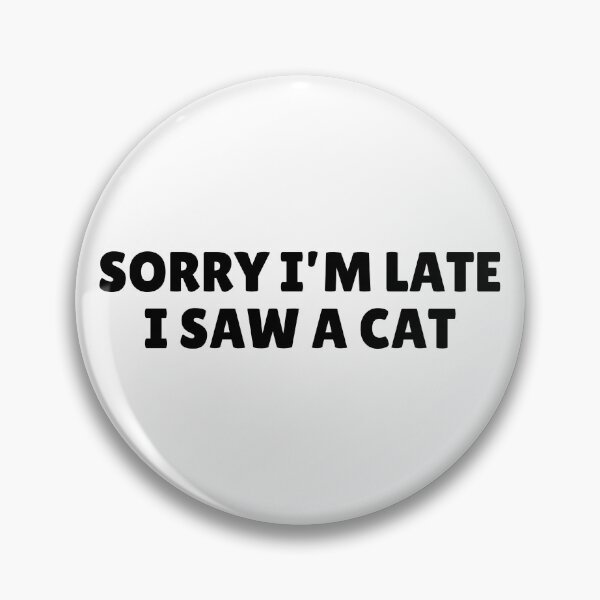 Item preview, Funny Pins: Sorry I'm Late, I Saw a Cat designed and sold by Lalacos.