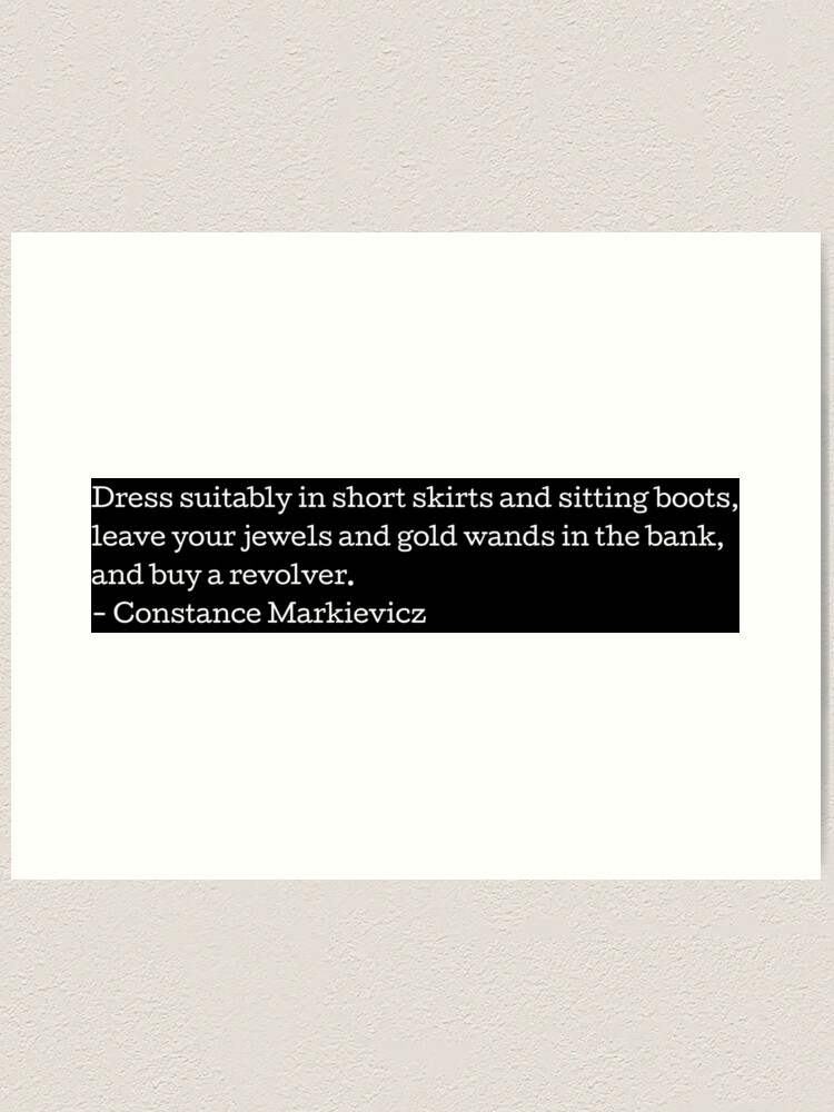 Dress suitably in short skirts and sitting boots, leave your jewels and  gold wands in the bank, and buy a revolver Constance Markievicz Art Print