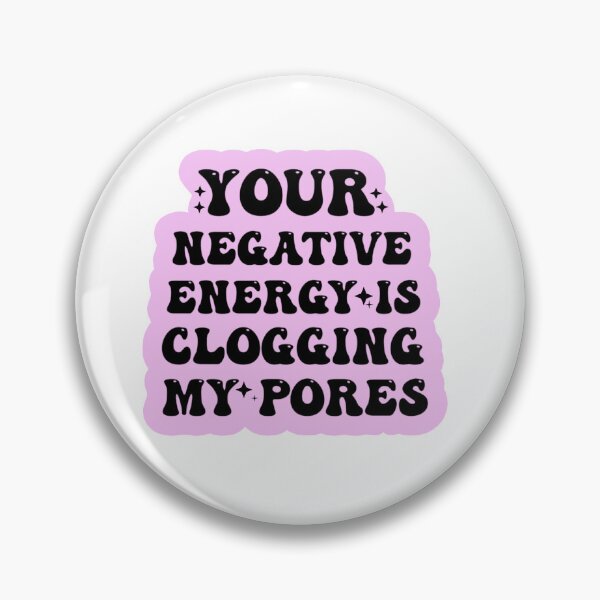 Item preview, YOUR NEGATIVE ENERGY IS CLOGGING MY PORES designed and sold by Mamado-sakou.