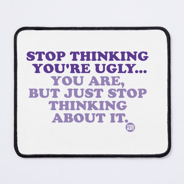 Item preview, STOP THINKING YOU'RE UGLY designed and sold by TODD GOLDMAN.