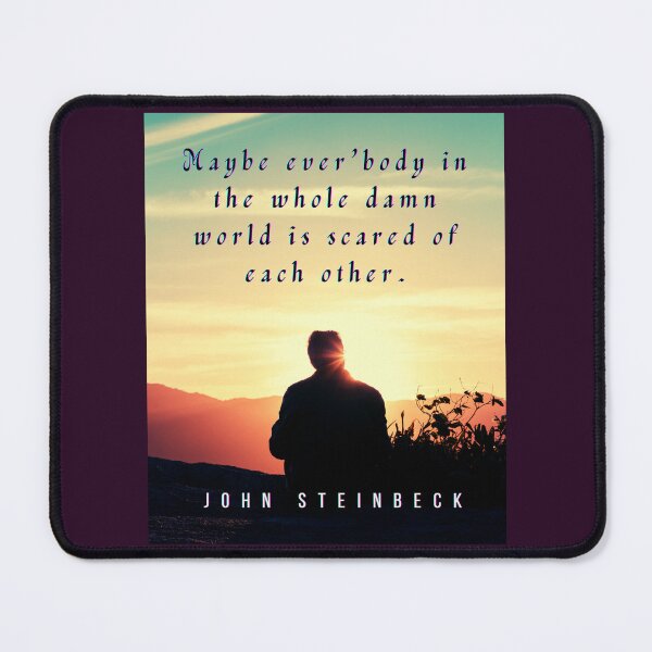 Item preview, John Steinbeck quote: Maybe ever'body in the whole damn world is scared of each other. designed and sold by artbleed.