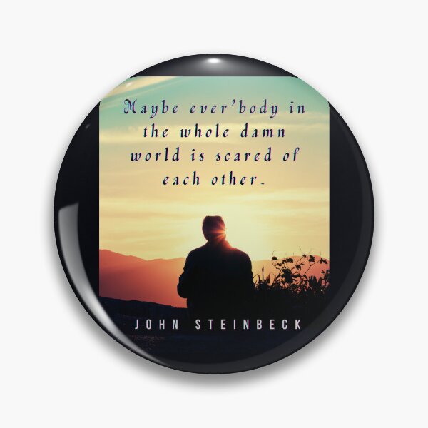 Item preview, John Steinbeck quote: Maybe ever'body in the whole damn world is scared of each other. designed and sold by artbleed.