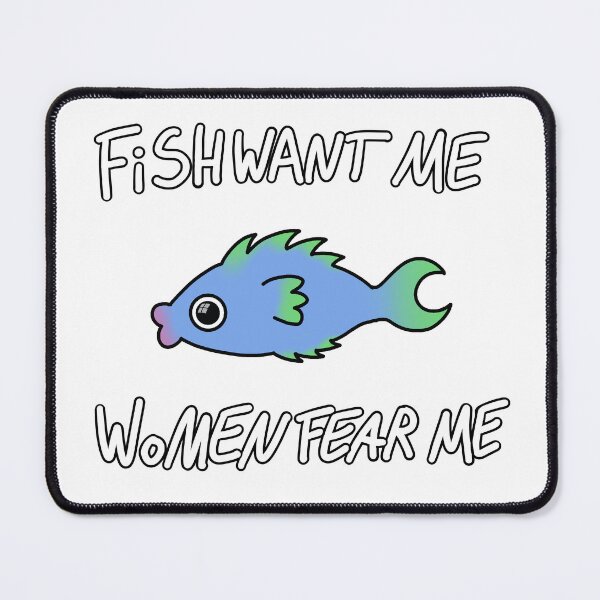 Item preview, Fish want me women fear me designed and sold by cave-rat.