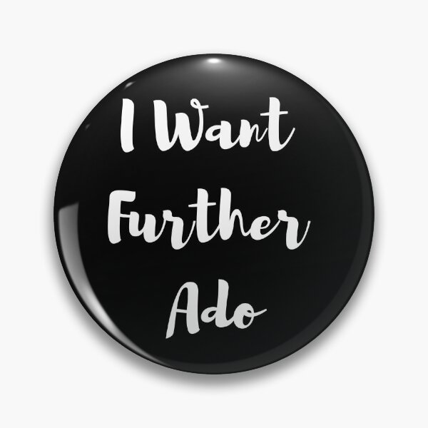 Item preview, I Want Further Ado designed and sold by Paul's Picks Shop.