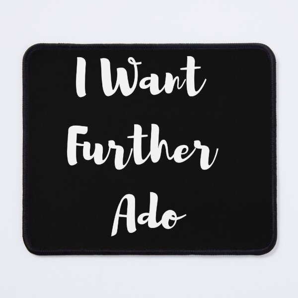 Item preview, I Want Further Ado designed and sold by Paul's Picks Shop.
