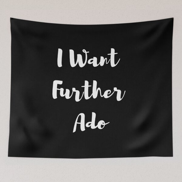 Item preview, I Want Further Ado designed and sold by Paul's Picks Shop.